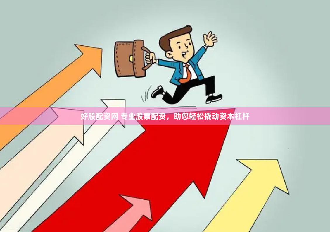 好股配资网 专业股票配资，助您轻松撬动资本杠杆